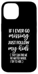 iPhone 14 If I Ever Go Missing Just Follow My Kids Funny Mother's Day Case