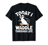 Today I Waddle Through Life Penguin Fun T-Shirt