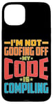 iPhone 15 Plus I'm Not Goofing Off, My Code Is Compiling Coder Life Case