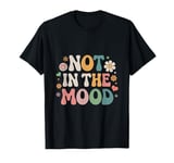 Not In The Mood Funny Not In The Mood Quotes T-Shirt