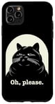 Coque pour iPhone 11 Pro Max Chat agacé Oh, s'il vous plaît, sarcastique, Rolling Eyes Kawaii Cat