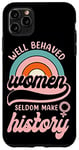 iPhone 11 Pro Max Feminist Well Behaved Women Seldom Make History Case