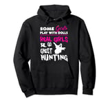 Some Girls Play With Dolls Real Girls Go Ghost Hunting Pullover Hoodie