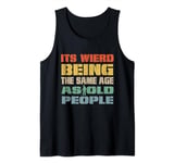 It's Weird Being The Same Age As Old People Tank Top