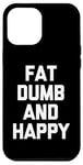 Coque pour iPhone 12 Pro Max Fat, Dumb & Happy – Saying Sarcastique Cool Fat Guy Fat Guy Fat