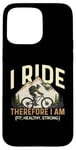 iPhone 15 Pro Max I Ride Therefore I Am Fit Healthy Strong Racing Bike Bicycle Case