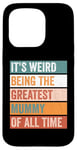 iPhone 15 Pro It’s Weird Being The Greatest Mummy Funny Mother Case