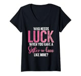 Womens Who needs Luck when you have a Sister in Law V-Neck T-Shirt