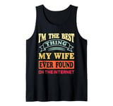 I'm The Best Thing My Wife Ever Found On The Internet Funny Tank Top