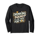 Drinking Squad, I'll Be There for You, Drinking Team Long Sleeve T-Shirt