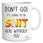 Novelty Funny Coffee Mug Don't Go It's Going to Be S*it Here Without You New Job Gift Funny Mug Work Office Banter Present Joke WSDMUG1232