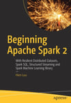 Beginning Apache Spark 2  With Resilient Distributed Datasets, Spark SQL, Structured Streaming and