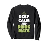 Keep Calm and Drink Mate Sweatshirt