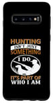 Coque pour Galaxy S10 Hunting Isn't Just Something I Do It's Part Of Who I Am