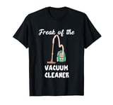 Freak Of The Vacuum Cleaner Hoover Housekeeping Dust T-Shirt