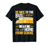 Be Nice to the Bus Driver It's A Long Walk Home School Bus T-Shirt