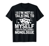 I'm Not Talking To Myself It's Called Monologue Theatre T-Shirt