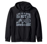 Life is a Game but Badminton is Serious Zip Hoodie