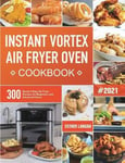 Esther Langan Langan, Instant Vortex Air Fryer Oven Cookbook: 300 Quick & Easy Recipes for Beginners and Advanced Users