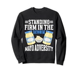 Standing Firm in the Face of Mayo Adversity Mayo Hater Sweatshirt