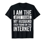 I'm The Best Thing My Husband Ever Found On The Internet T-Shirt