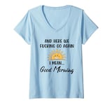 Womens Here We F-cking Go Again I Mean Good Morning Funny Saying V-Neck T-Shirt