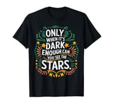 Only When It’s Dark Enough Can You See Stars motivation T-Shirt