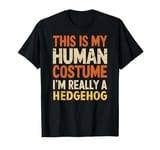 This Is My Human Costume I'm Really Hedgehog Halloween T-Shirt