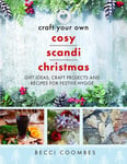 Craft Your Own Cosy Scandi Christmas  Gift Ideas, Craft Projects and Recipes for Festive Hygge