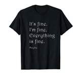 It's fine I'm Fine Everything is fine Maybe. T-Shirt