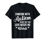 Someone With Autism Taught Me That Love Needs No Words T-Shirt