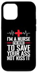 iPhone 12/12 Pro I'm a Nurse I'm here to save your Ass not to kiss it Case