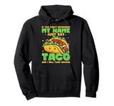 If You Can't Remember My Name Just Say Taco And I Will Turn Pullover Hoodie