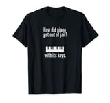 How did piano get out of jail? Funny Joke Pun Piano Tshirt T-Shirt