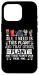 iPhone 16 Pro All I Need Is This Plant And That Other Plants Gardener Case