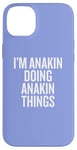 iPhone 14 Plus I'M ANAKIN DOING ANAKIN THINGS Funny Unique Case