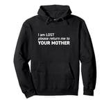 I am LOST please return me to YOUR MOTHER Pullover Hoodie