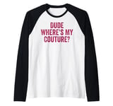 Funny Couture Sarcastic Saying Quote Dude Where's My Couture Raglan Baseball Tee