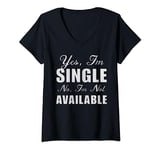 Womens Yes I Am Single No I'm Not Available Funny Sarcastic Gift V-Neck T-Shirt