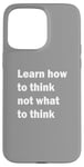 iPhone 15 Pro Max Learn how to think not what to think Case