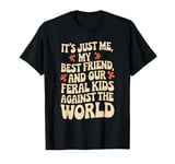 It's Just Me My Best Friend And Our Feral Kids Against World T-Shirt