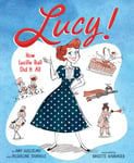 Lucy!  How Lucille Ball Did It All