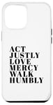 iPhone 12 Pro Max Act Justly Love Mercy Walk Humbly Print Micah 6:8 Case