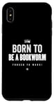 Coque pour iPhone XS Max Funny Born to Be a Bookworm Forced to Work