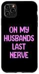 iPhone 11 Pro Max On My Husbands Last Nerve Funny Tees, Mugs, Bags And Decor Case