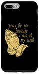 iPhone 7 Plus/8 Plus Pray For Me I Am At My Limit - Meme, Christian, Prayer Case