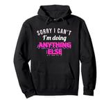 Funny Sorry I can't I'm Doing Anything Else Pullover Hoodie