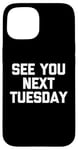 Coque pour iPhone 15 See You Next Tuesday T-Shirt funny saying sarcastic novelty