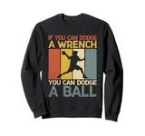 If You Can Dodge A Wrench You Can Dodge A Ball Dodgeball Sweatshirt