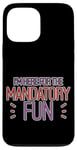 Coque pour iPhone 13 Pro Max I'm Here For The Mandatory Fun Activité de groupe Joie